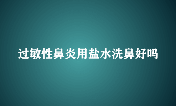 过敏性鼻炎用盐水洗鼻好吗