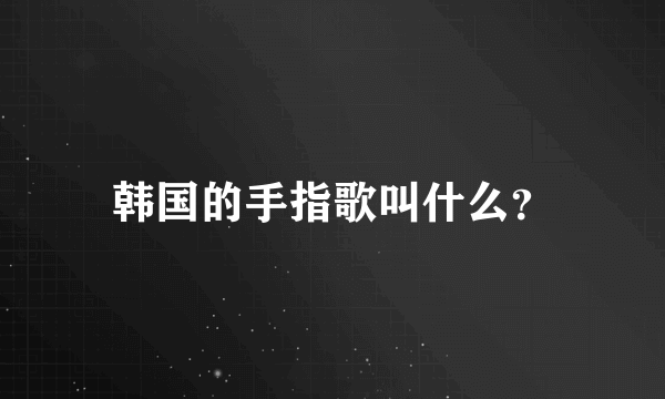 韩国的手指歌叫什么？