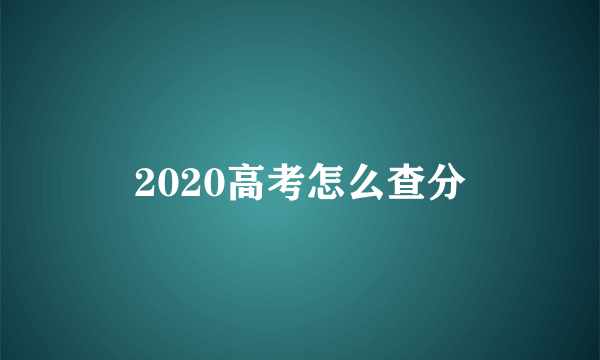 2020高考怎么查分