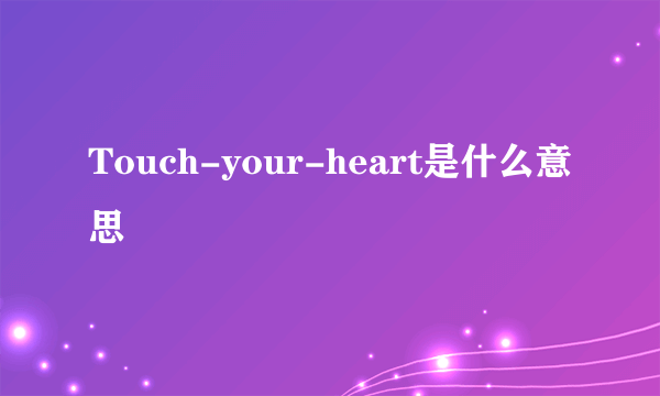 Touch-your-heart是什么意思