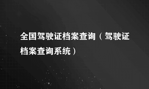 全国驾驶证档案查询（驾驶证档案查询系统）