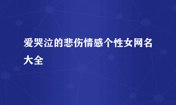 爱哭泣的悲伤情感个性女网名大全