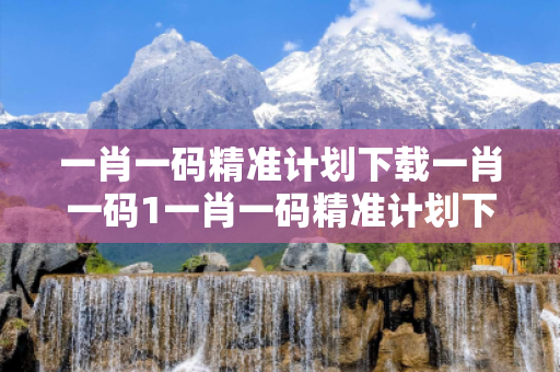 一肖一码精准计划下载一肖一码1一肖一码精准计划下载生肖预测龙蛇马兔真相大揭露：街头扫码APP下载骗局解析 24-12-03-17-05-22 T:36