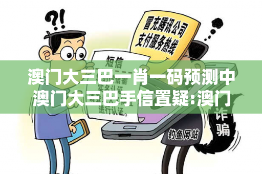 澳门大三巴一肖一码预测中澳门大三巴手信置疑:澳门大三巴一肖一码预测网络赌博引流工具真的准吗？2026最新案例警示 12-24-36-08-15-42 T:33