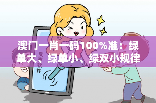 澳门一肖一码100%准：绿单大、绿单小、绿双小规律的简单介绍