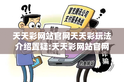 天天彩网站官网天天彩玩法介绍置疑:天天彩网站官网生肖预测{联想词}真的准吗？2026最新案例警示12-23-45-07-19-34 T:26
