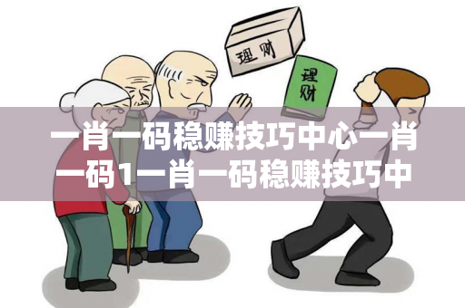 一肖一码稳赚技巧中心一肖一码1一肖一码稳赚技巧中心预测龙、马、狗、牛虚假宣传：APP下载骗局深度解析
