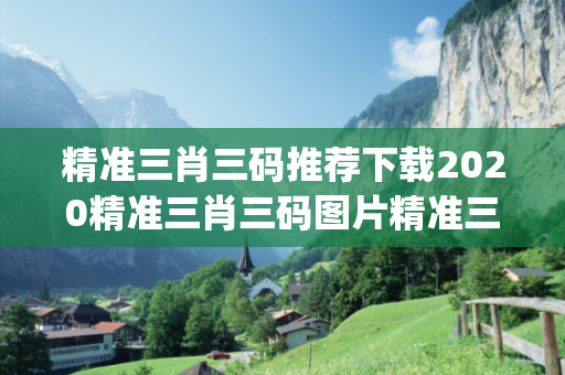 精准三肖三码推荐下载2020精准三肖三码图片精准三肖三码推荐下载生肖预测马、牛、虎{联想词}真相大揭露：街头扫码APP下载骗局解析