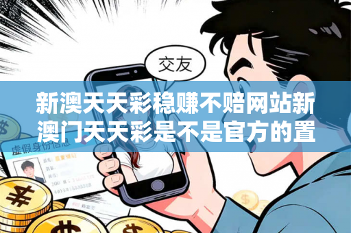 新澳天天彩稳赚不赔网站新澳门天天彩是不是官方的置疑:新澳天天彩稳赚不赔网站预测龙、马、虎、狗新澳天天彩：2026最新案例警示