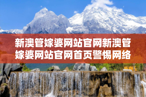 新澳管嫁婆网站官网新澳管嫁婆网站官网首页警惕网络博彩诈骗：城中村出租屋里的连环陷阱