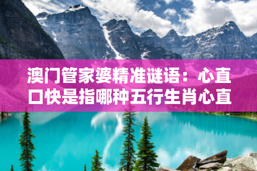 澳门管家婆精准谜语：心直口快是指哪种五行生肖心直口快十二生肖是什么动物警惕网络彩票诈骗套路：城中村居民遭遇连环骗局