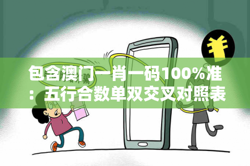 包含澳门一肖一码100%准：五行合数单双交叉对照表的词条
