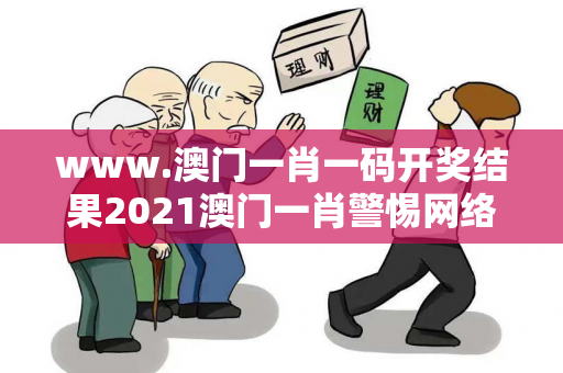 www.澳门一肖一码开奖结果2021澳门一肖警惕网络彩票诈骗陷阱：城中村出租屋居民遭遇连环骗局