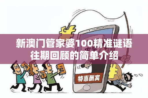 新澳门管家婆100精准谜语往期回顾的简单介绍