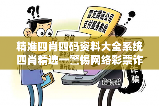 精准四肖四码资料大全系统四肖精选一警惕网络彩票诈骗陷阱：老旧小区居民遭遇连环骗局
