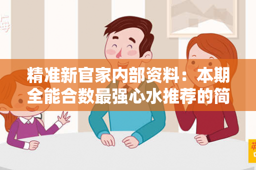 精准新官家内部资料：本期全能合数最强心水推荐的简单介绍