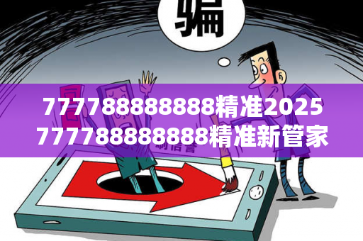 777788888888精准2025777788888888精准新管家虚假平台充值骗局揭秘：城中村修车师傅的惨痛教训