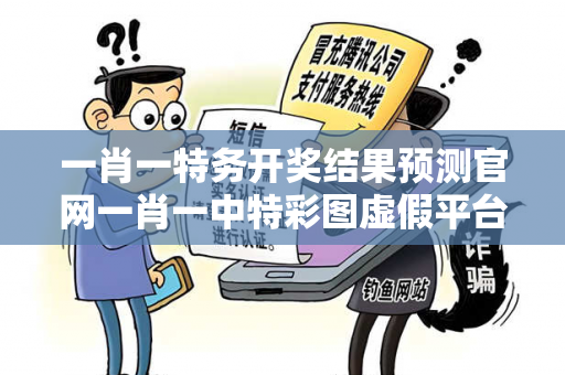一肖一特务开奖结果预测官网一肖一中特彩图虚假平台充值骗局揭秘：城乡结合部快递站长的血泪教训