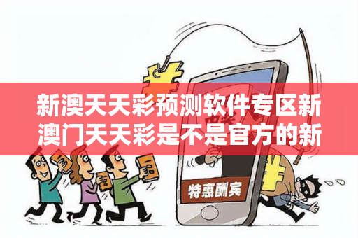 新澳天天彩预测软件专区新澳门天天彩是不是官方的新澳天天彩预测软件专区新澳天天彩真相大揭露：街头扫码APP下载骗局解析 12-24-36-08-15-27 T:33