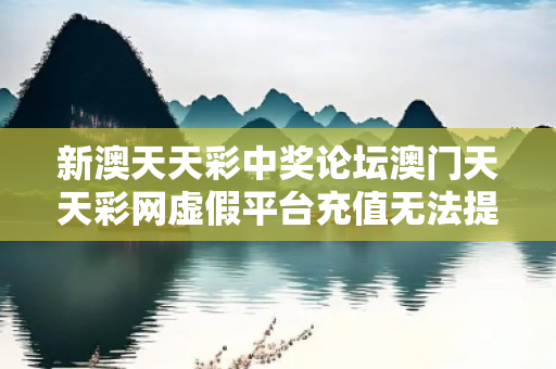 新澳天天彩中奖论坛澳门天天彩网虚假平台充值无法提现型骗局：城乡结合部修车师傅的3万2血泪教训