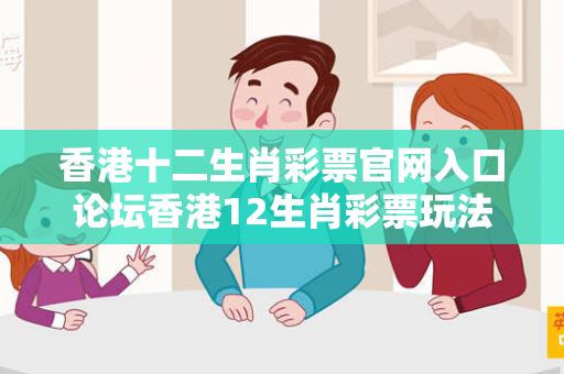 香港十二生肖彩票官网入口论坛香港12生肖彩票玩法香港十二生肖彩票官网入口论坛预测马、龙、蛇、兔虚假宣传：防范二维码引流陷阱 32-05-17-24-11-39 T:18