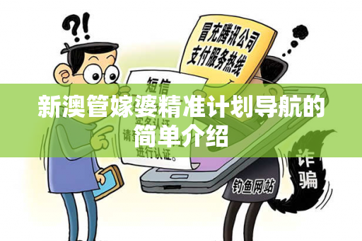 新澳管嫁婆精准计划导航的简单介绍