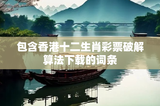 包含香港十二生肖彩票破解算法下载的词条