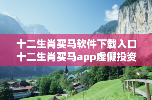 十二生肖买马软件下载入口十二生肖买马app虚假投资理财真实面目曝光:从一起城乡结合部诈骗案说起 十二生肖买马软件下载入口十二生肖买马app虚假投资理财真实面目曝光:从一起城乡结合部诈骗案说起