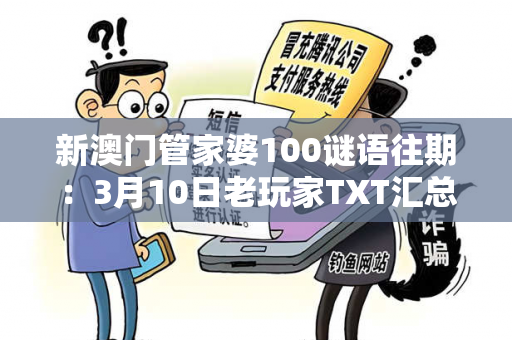 新澳门管家婆100谜语往期：3月10日老玩家TXT汇总的简单介绍