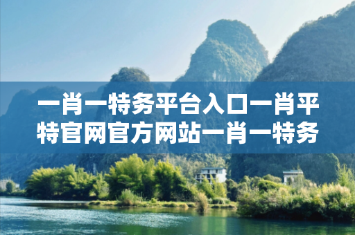 一肖一特务平台入口一肖平特官网官方网站一肖一特务平台入口预测马、龙、蛇、兔虚假宣传：理性购彩远离欺诈 12-24-36-08-15-27 T:39