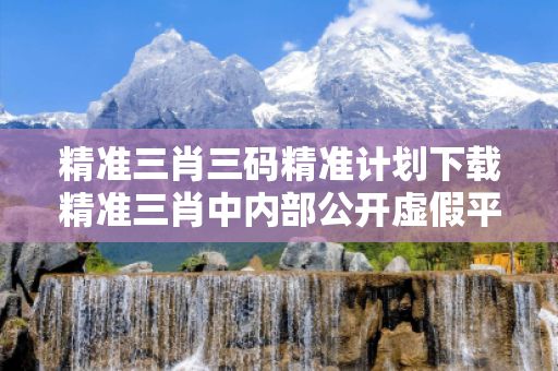 精准三肖三码精准计划下载精准三肖中内部公开虚假平台充值骗局大起底：城乡结合部修车师傅的惨痛教训