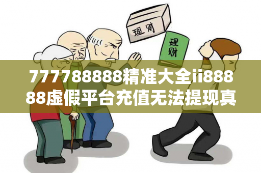 777788888精准大全ii88888虚假平台充值无法提现真实面目曝光：从一起城中村快递员被骗案说起