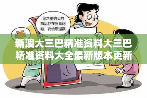 新澳大三巴精准资料大三巴精准资料大全最新版本更新内容介绍大三巴精准资料反诈全攻略：真实案例拆解与2026最新防范指南（必