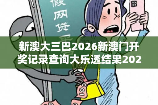 新澳大三巴2026新澳门开奖记录查询大乐透结果2026新澳门开奖记录查询大乐透结果今皿不像大三巴2026新澳门开奖记录查