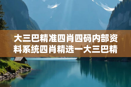大三巴精准四肖四码内部资料系统四肖精选一大三巴精准四肖四码反诈骗全攻略：真实案例拆解与2026年最新防范指南