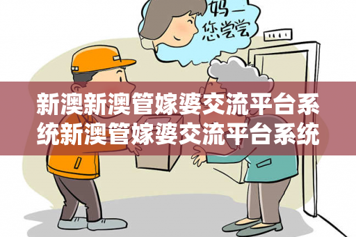 新澳新澳管嫁婆交流平台系统新澳管嫁婆交流平台系统登录大三巴新澳管嫁婆交流平台系统反诈骗指南：真实案例拆解与5大核心防范策