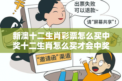 新澳十二生肖彩票怎么买中奖十二生肖怎么买才会中奖呢新澳大三巴十二生肖彩票怎么买中奖骗局大揭秘：真实案例+警方防范指南全公