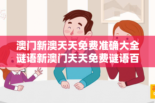 澳门新澳天天免费准确大全谜语新澳门天天免费谜语百度大三巴新澳天天免费准确大全谜语反诈警示：真实案例揭秘与5大防范指南