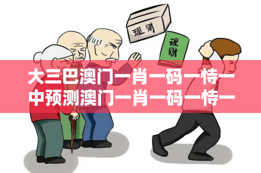 大三巴澳门一肖一码一恃一中预测澳门一肖一码一恃一中预测广亮是什么人物大三巴澳门一肖一码反诈骗全攻略：真实案例拆解与5大防
