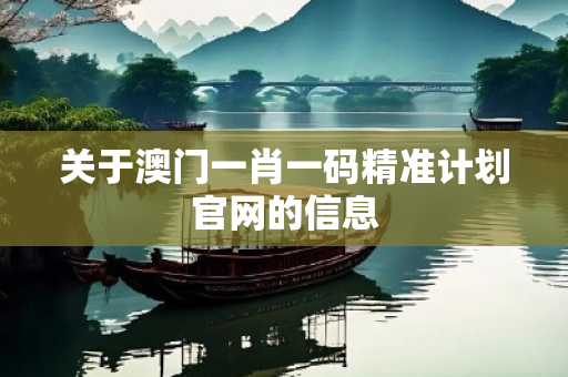 关于澳门一肖一码精准计划官网的信息