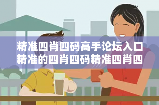 精准四肖四码高手论坛入口精准的四肖四码精准四肖四码高手论坛入口预测马、龙、蛇、兔虚假宣传：防范二维码引流陷阱 27-14-33-08-22-15 T:37